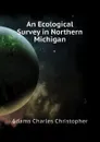 An Ecological Survey in Northern Michigan - Adams Charles Christopher