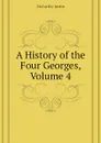 A History of the Four Georges, Volume 4 - Justin McCarthy