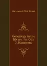 Genealogy in the library / by Otis G. Hammond - Hammond Otis Grant