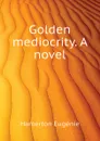 Golden mediocrity. A novel - Hamerton Eugénie