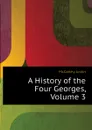 A History of the Four Georges, Volume 3 - Justin McCarthy