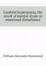 Cerebral hyperaemia, the result of mental strain or emotional disturbance - Hammond William Alexander