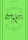 Charles James Fox. A political study - J. L. Hammond