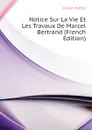 Notice Sur La Vie Et Les Travaux De Marcel Bertrand (French Edition) - Kilian Wilfrid