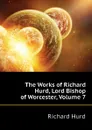 The Works of Richard Hurd, Lord Bishop of Worcester, Volume 7 - Hurd Richard