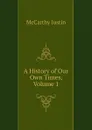 A History of Our Own Times, Volume 1 - Justin McCarthy
