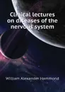 Clinical lectures on diseases of the nervous system - Hammond William Alexander