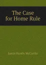 The Case for Home Rule - Justin H. McCarthy