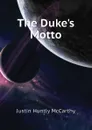 The Dukes Motto - Justin H. McCarthy