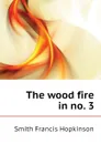 The wood fire in no. 3 - Smith Francis Hopkinson