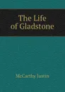 The Life of Gladstone - Justin McCarthy