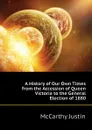 A History of Our Own Times from the Accession of Queen Victoria to the General Election of 1880 - Justin McCarthy