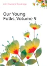 Our Young Folks, Volume 9 - J. T. Trowbridge