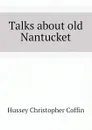 Talks about old Nantucket - Hussey Christopher Coffin