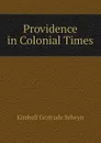 Providence in Colonial Times - Kimball Gertrude Selwyn