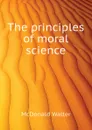 The principles of moral science - McDonald Walter