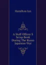 A Staff Officer S Scrap Book During The Russo Japanese War - Hamilton Ian