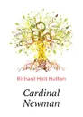 Cardinal Newman - Richard Holt Hutton