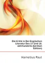 Die Kritik in Der Englischen Literatur Des 17. Und 18. Jahrhunderts (German Edition) - Hamelius Paul