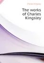 The works of Charles Kingsley - Charles Kingsley