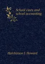 School costs and school accounting - Hutchinson J. Howard