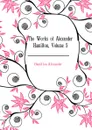 The Works of Alexander Hamilton, Volume 5 - Hamilton Alexander