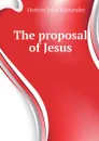 The proposal of Jesus - Hutton John Alexander