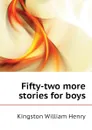 Fifty-two more stories for boys - Kingston William Henry