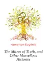 The Mirror of Truth, and Other Marvellous Histories - Hamerton Eugénie