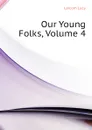 Our Young Folks, Volume 4 - Larcom Lucy