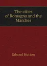 The cities of Romagna and the Marches - Hutton Edward