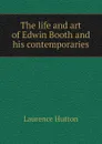 The life and art of Edwin Booth and his contemporaries - Hutton Laurence