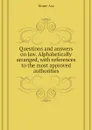 Questions and answers on law. Alphabetically arranged, with references to the most approved authorities - Kinne Asa