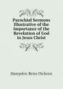 Parochial Sermons Illustrative of the Importance of the Revelation of God in Jesus Christ - Hampden Renn Dickson