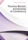 Thomas Becket, Archbishop of Canterbury - William Holden Hutton