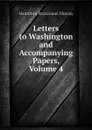 Letters to Washington and Accompanying Papers, Volume 4 - Hamilton Stanislaus Murray