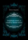Leighton court, a country house story - Kingsley Henry