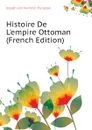 Histoire De Lempire Ottoman (French Edition) - Hammer-Purgstall Joseph