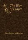 The Way of Prayer - McFadyen John Edgar