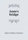 Annes bridge - Robert W. Chambers