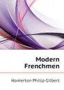 Modern Frenchmen - Hamerton Philip Gilbert