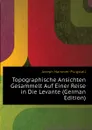 Topographische Ansichten Gesammelt Auf Einer Reise in Die Levante (German Edition) - Hammer-Purgstall Joseph