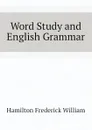 Word Study and English Grammar - Hamilton Frederick William