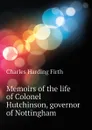 Memoirs of the life of Colonel Hutchinson, governor of Nottingham - C.H. Firth