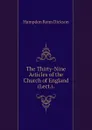 The Thirty-Nine Articles of the Church of England (Lect.). - Hampden Renn Dickson