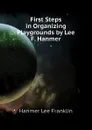 First Steps in Organizing Playgrounds by Lee F. Hanmer - Hanmer Lee Franklin