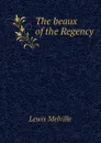 The beaux of the Regency - Melville Lewis