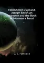 Mormonism exposed. Joseph Smith an imposter and the Book of Mormon a fraud - G. B. Hancock