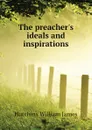The preachers ideals and inspirations - Hutchins William James