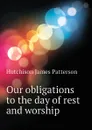 Our obligations to the day of rest and worship - Hutchison James Patterson